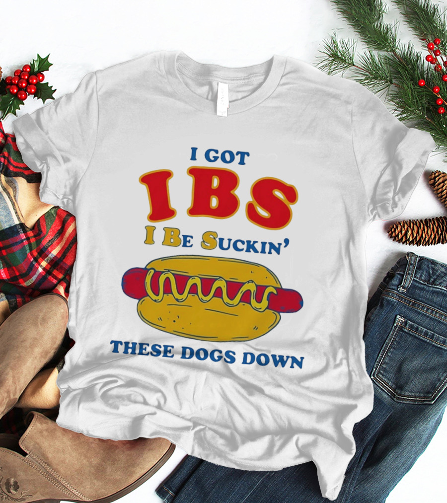 I Got IBS I Be Suckin These Dogs Down Hot Dog T-Shirt