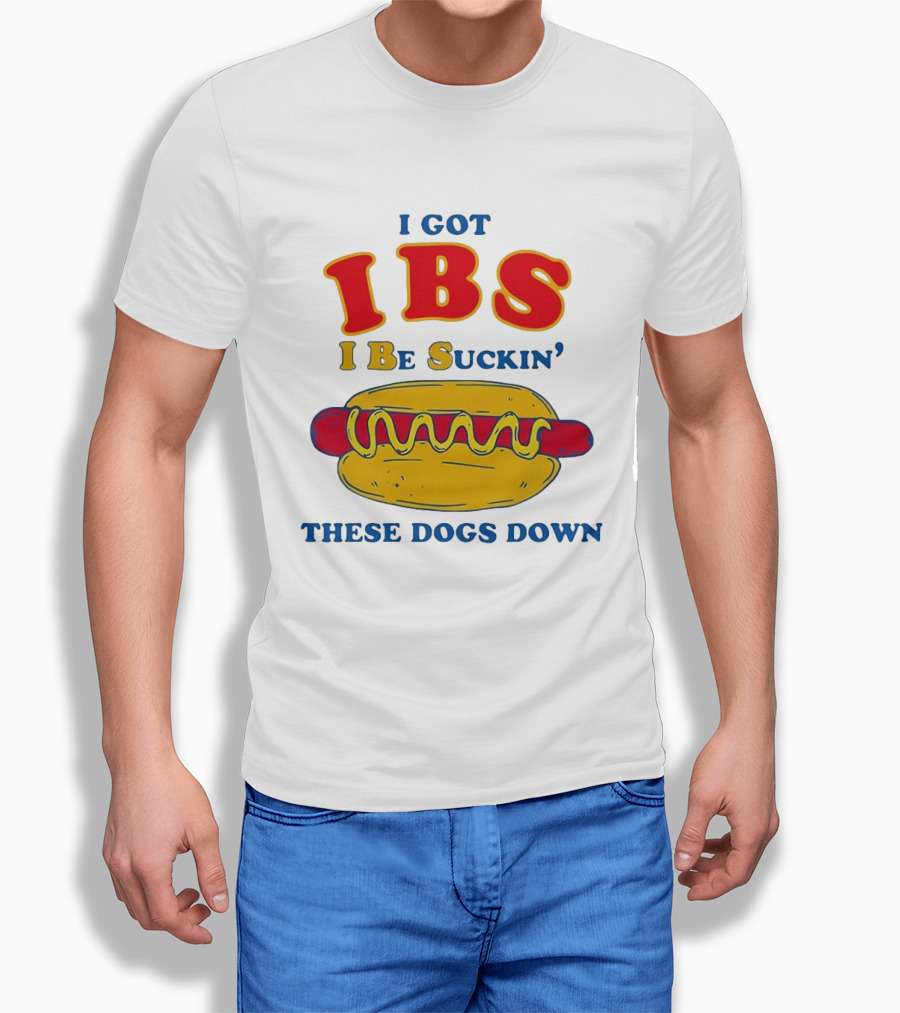 I Got IBS I Be Suckin These Dogs Down Hot Dog T-Shirt