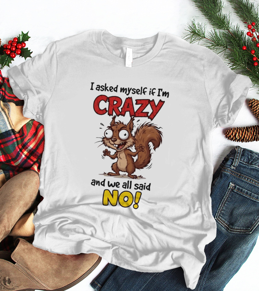 Squirrel I Asked Myself If I'm Crazy We All Said No T-Shirt