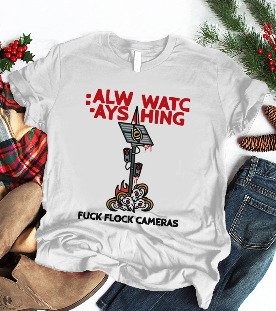 Always Ing Surveillance Camera Fuck Flock Cameras T-Shirt