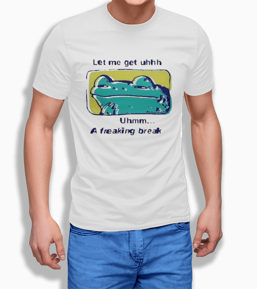 Let Me Get Uhhh Uhmm A Freaking Break Meme Frog T-Shirt