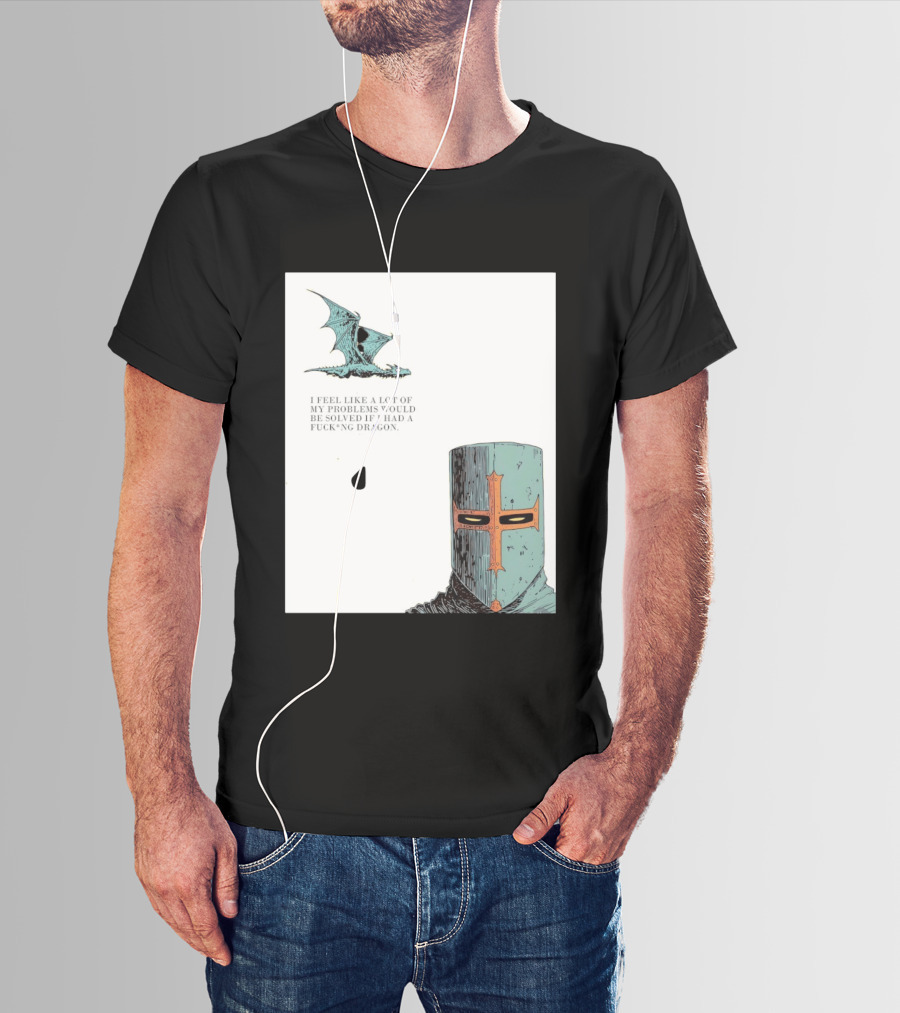 Knight Crusader I Feel Like A Lot Of My Problems Would Be Solved If I Had A Dragon T-Shirt