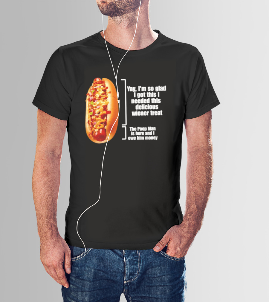Love That Hot Dog Until It Doesn't Love You Yep I'm So Glad I Got This I Needed This Delicious Wiener Treat The Pizza Man Is Here Can I Give Him Money T-Shirt
