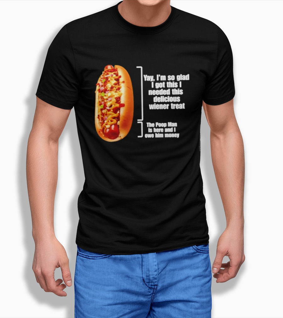 Love That Hot Dog Until It Doesn't Love You Yep I'm So Glad I Got This I Needed This Delicious Wiener Treat The Pizza Man Is Here Can I Give Him Money T-Shirt