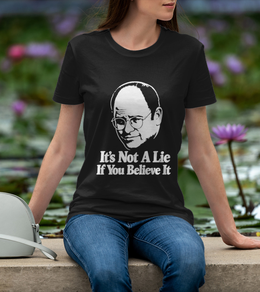 Seinfeld George Costanza It's Not A Lie If You Believe It T-Shirt