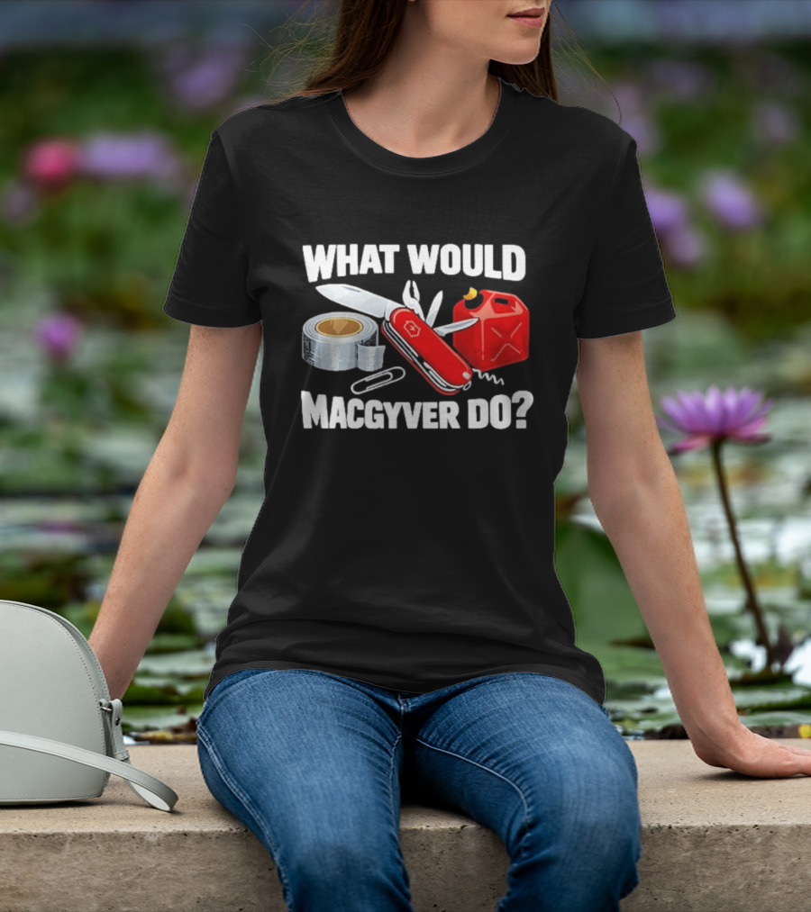 What Would Macgyver Do Swiss Knife Duct Tape Gas Can T-Shirt