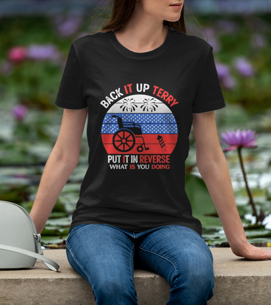 Back It Up Terry Put It In Reverse What Is You Doing 4th Of July 2026 Fireworks Scooter Stars And Stripes T-Shirt