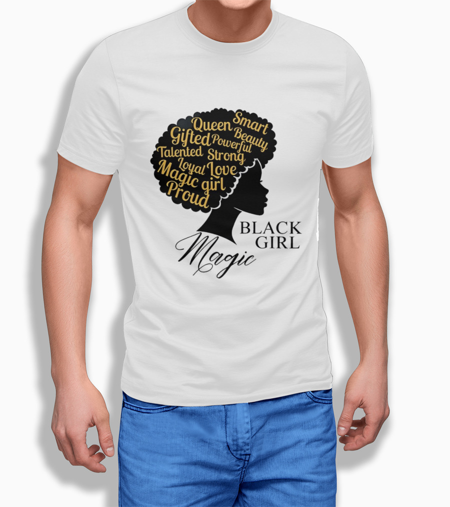 Black Girl Magic Queen Beauty Proud Gifted Talented Strong Loyal Love Smart Powerful T-Shirt