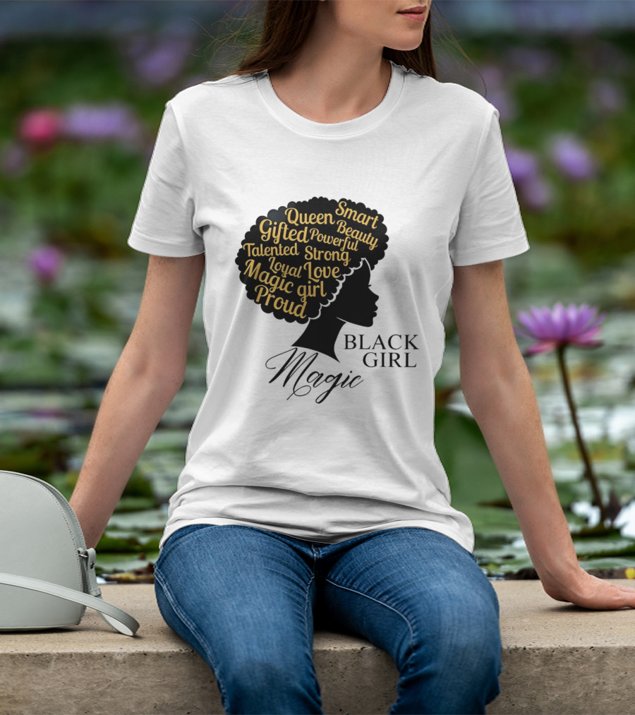 Black Girl Magic Queen Beauty Proud Gifted Talented Strong Loyal Love Smart Powerful T-Shirt