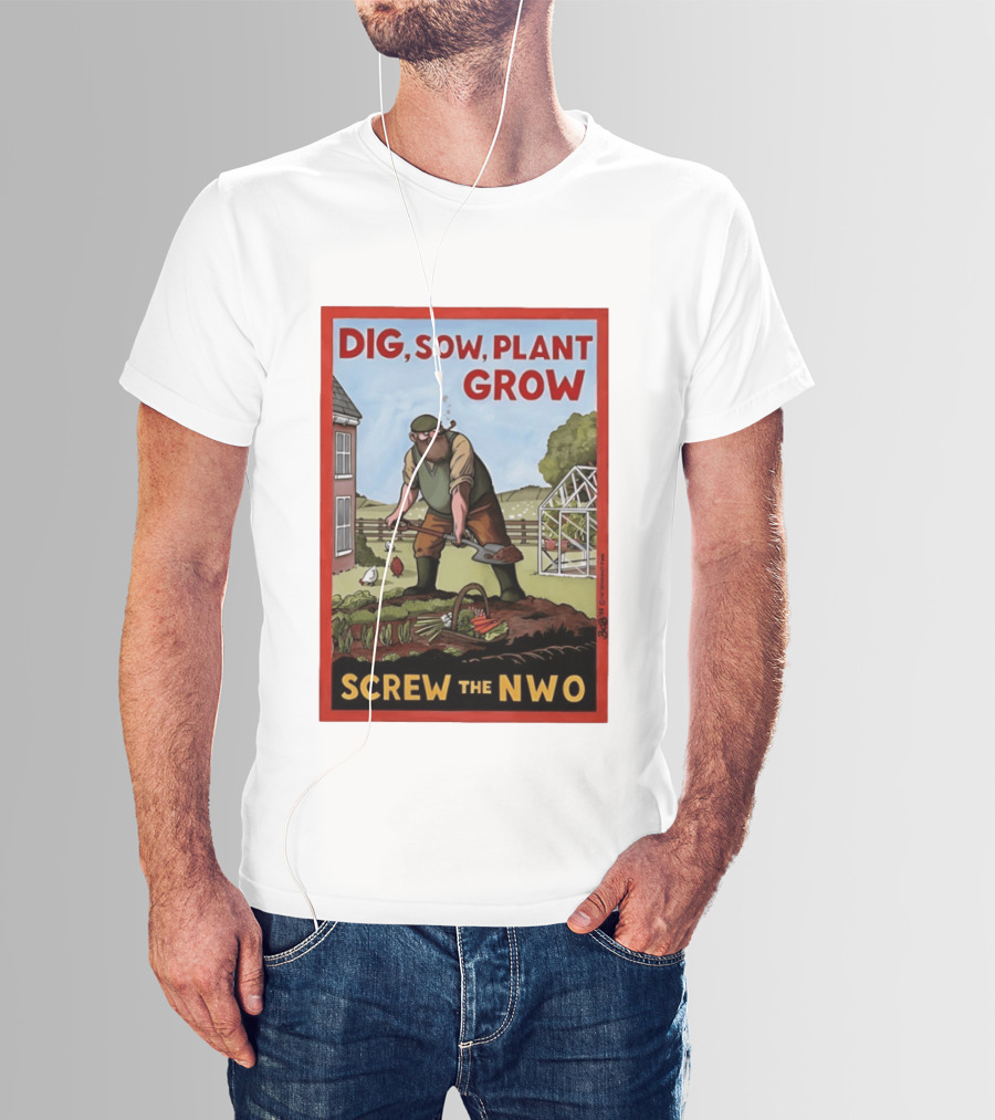 DIG SOW PLANT GROW SCREW THE NWO Homesteading Independence Gardening T-Shirt