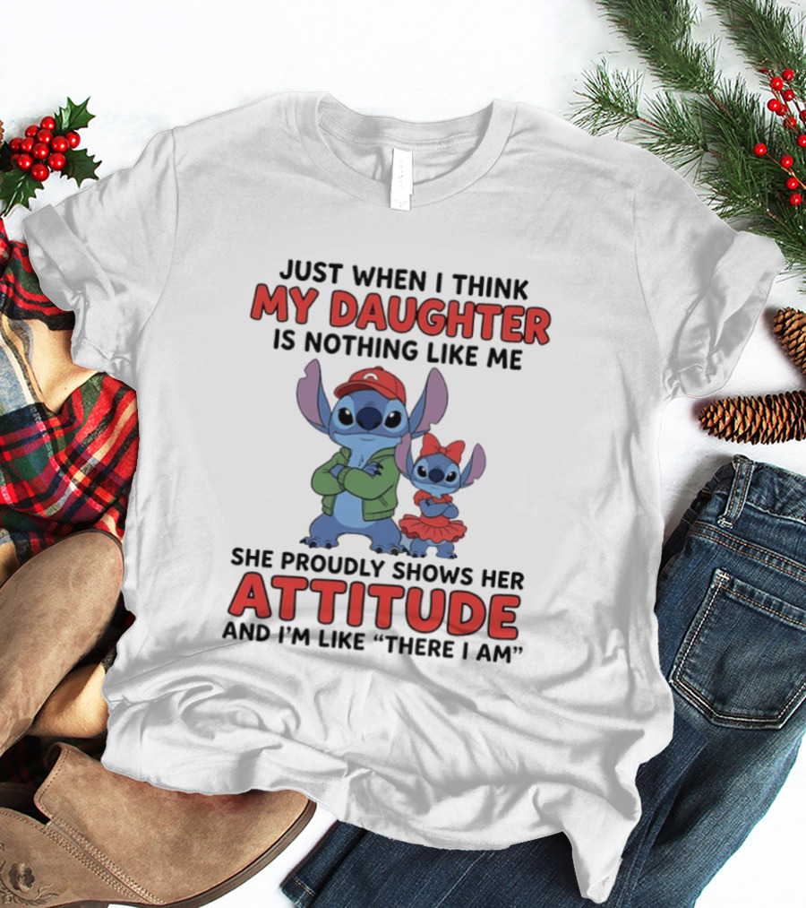 Stitch My Daughter Shows Her Attitude Just Like Me "There I Am T-Shirt