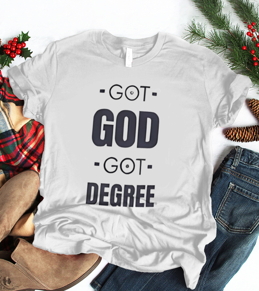 Got God Got Degree Religious Inspirational T-Shirt