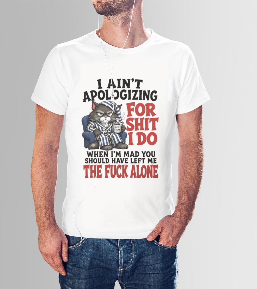 I Ain't Apologizing For Shit I Do When I'm Mad You Should Have Left Me The Fuck Alone Cat In Pajamas Smoking Cup T-Shirt