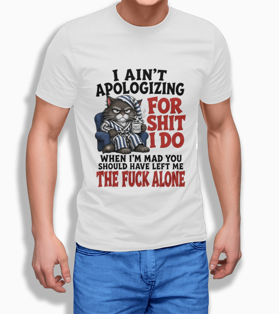 I Ain't Apologizing For Shit I Do When I'm Mad You Should Have Left Me The Fuck Alone Cat In Pajamas Smoking Cup T-Shirt