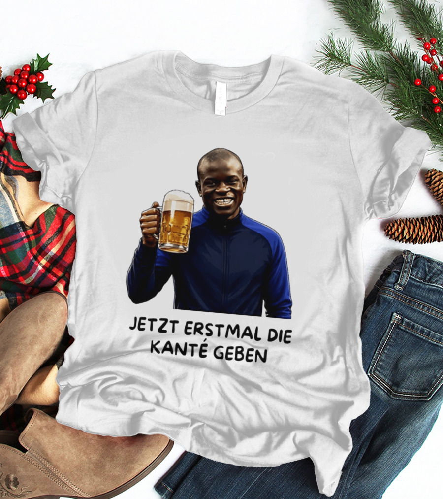 Jetzt Erstmal Die Kanté Geben N'Golo Kante Chelsea T-Shirt