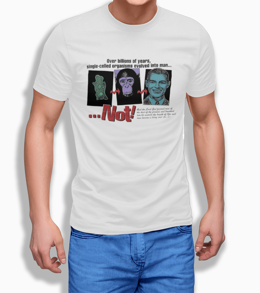 Over Billions Of Years Single Celled Organisms Evolved Into Man Not Real God Creator Designer T-Shirt