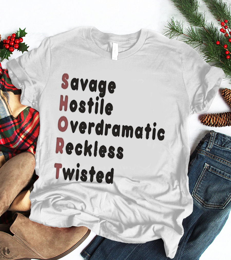 SHORT Savage Hostile Overdramatic Reckless Twisted T-Shirt