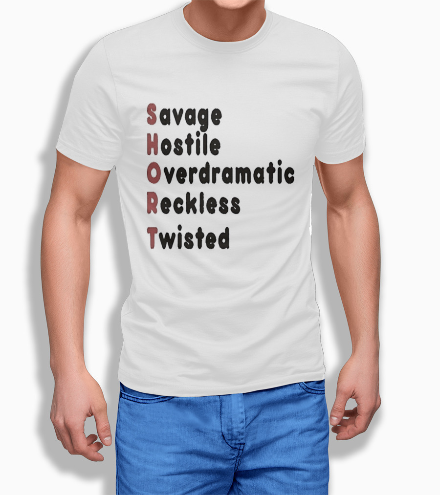 SHORT Savage Hostile Overdramatic Reckless Twisted T-Shirt
