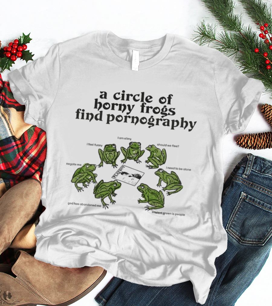 A Circle Of Horny Frogs Find Pornography Should We Flee I Feel Funky Effort To Coerce God Has Forsaken Me T-Shirt