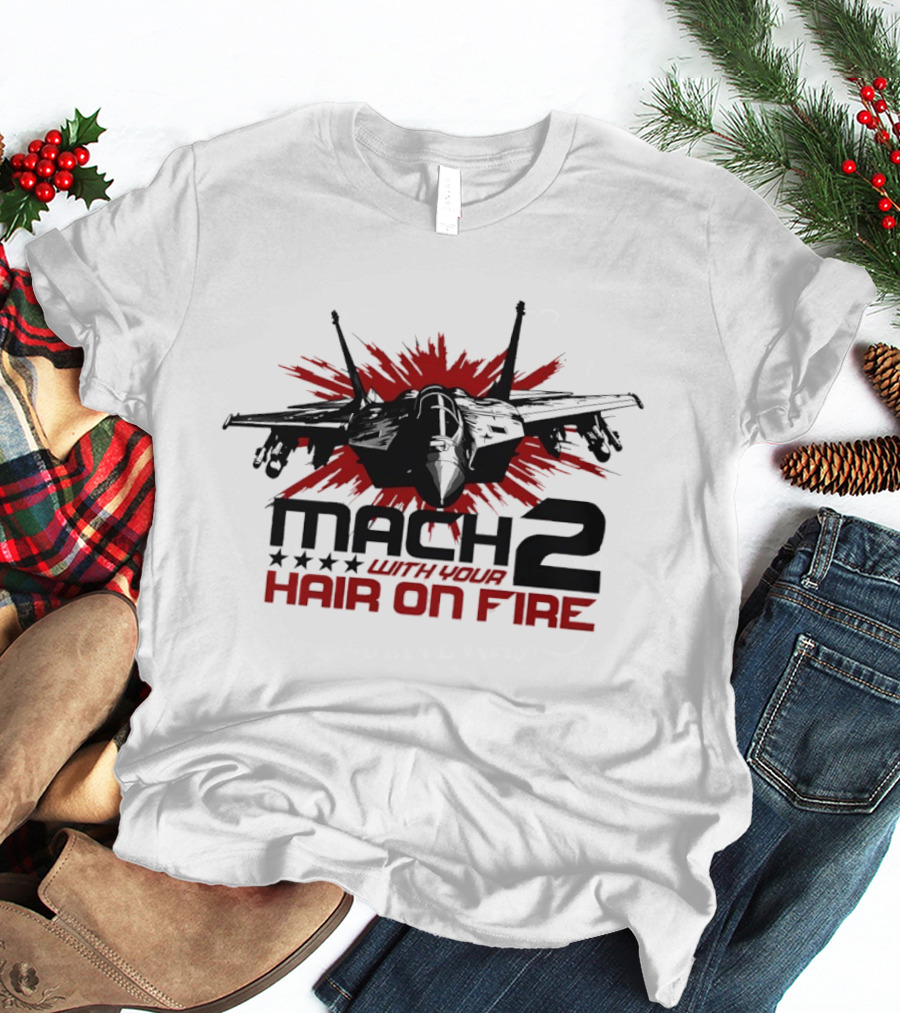 Mach 2 With Your Hair On Fire Fighter Jet T-Shirt