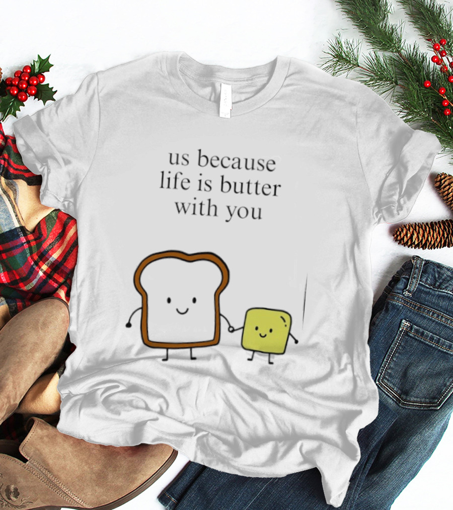 Us Because Life Is Butter With You Bread And Butter Cartoon T-Shirt