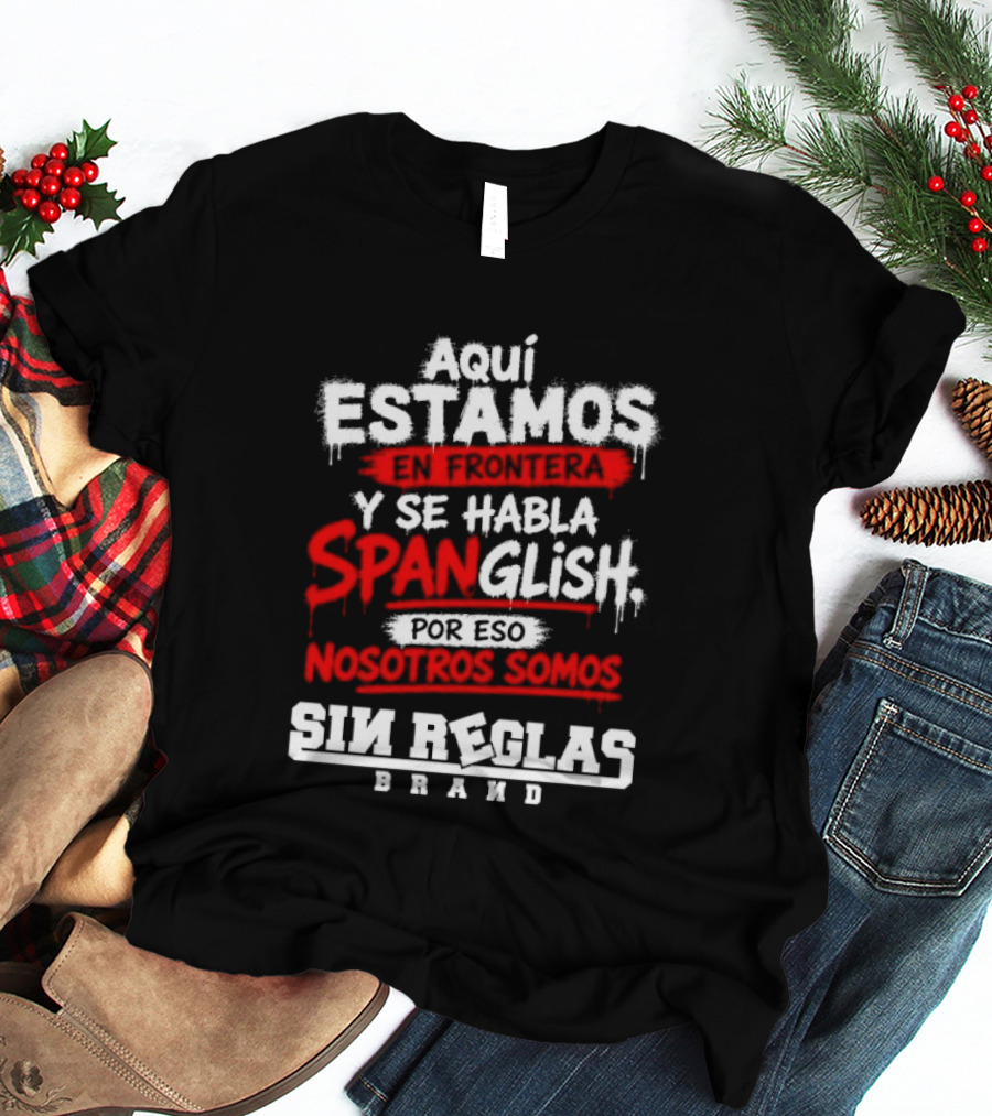Aquí Estamos En Frontera Se Habla Spanglish Por Eso Somos Sin Reglas Brand T-Shirt