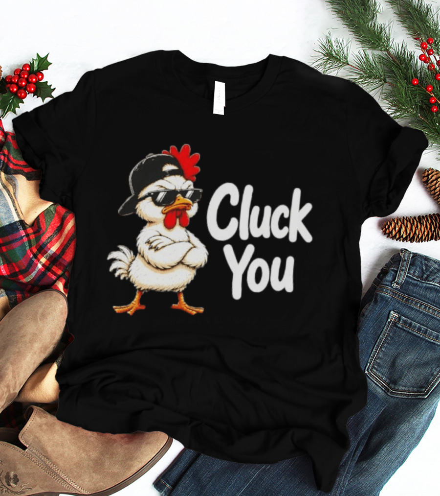 Cluck You Funny Chicken Wearing Cool Sunglasses And Hat Attitude T-Shirt