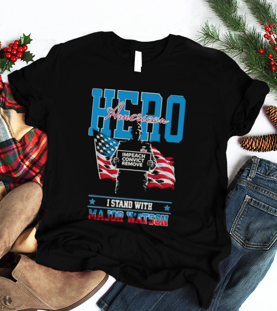 Hero American I Stand With Major Watson Impeach Convict Remove T-Shirt