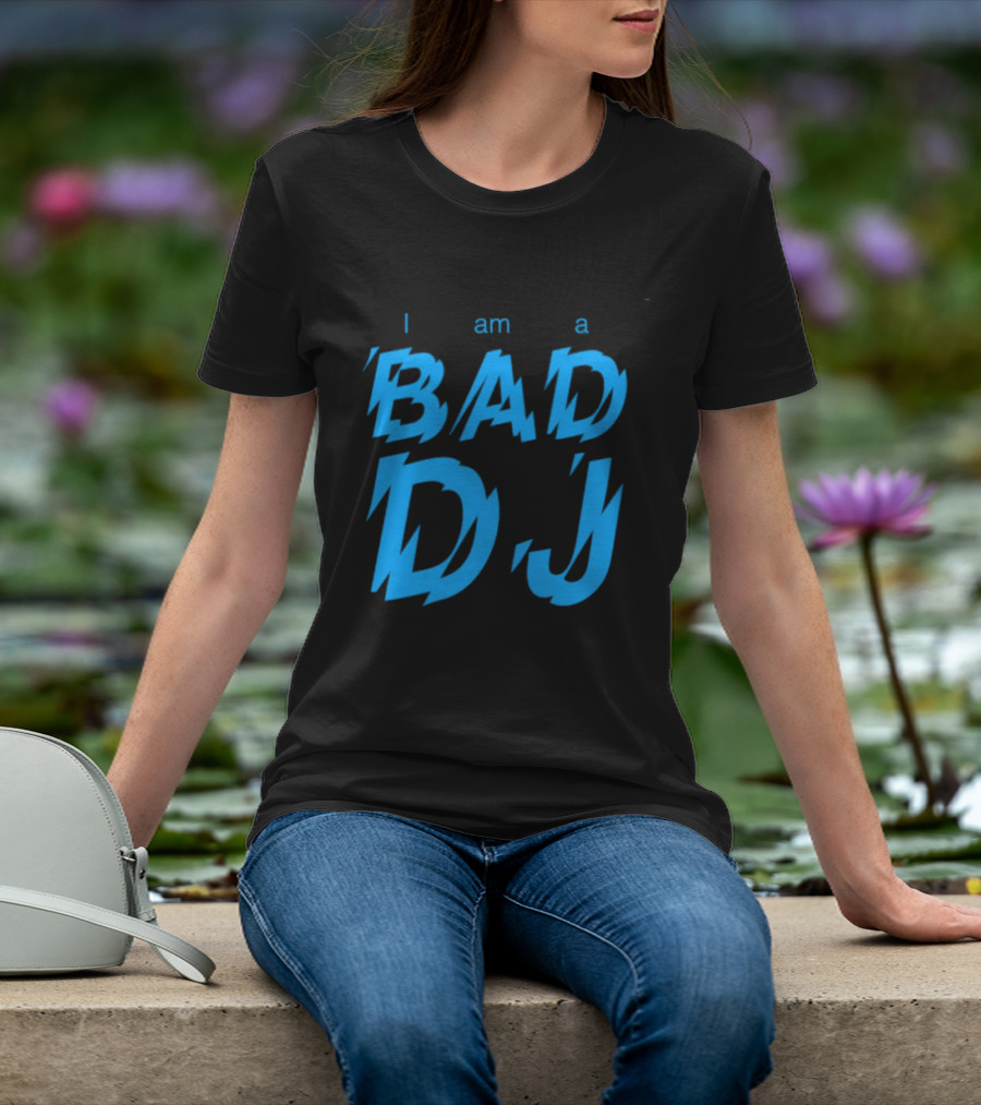 I Am A Bad DJ Music Producer Disc Jockey T-Shirt