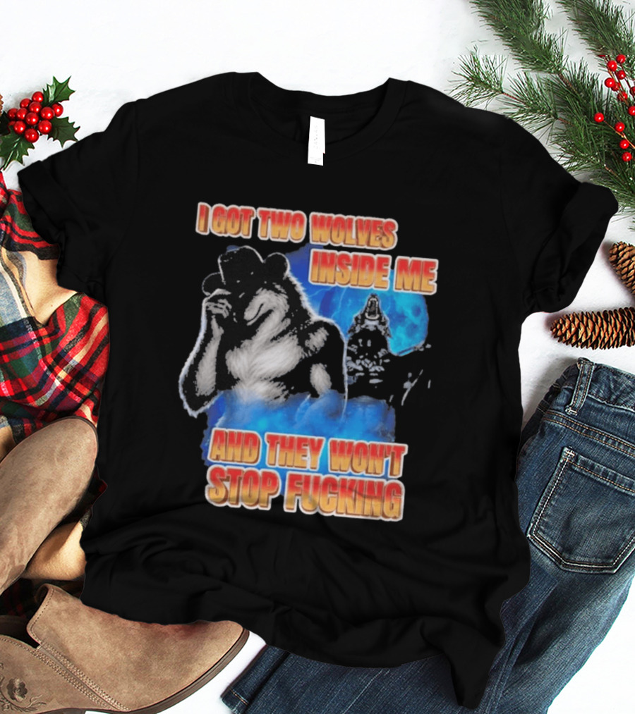 I Got Two Wolves Inside Me And They Won't Stop T-Shirt
