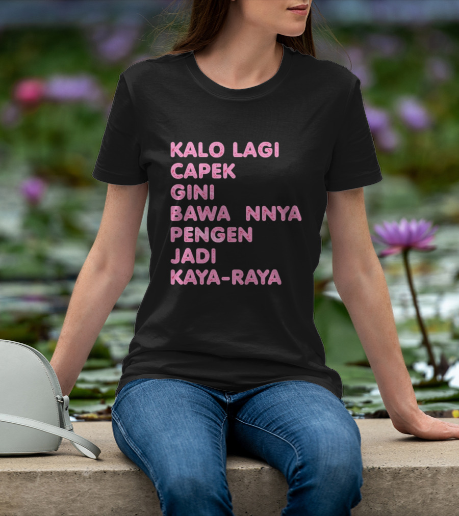Kalo Lagi Capek Gini Bawaannya Pengen Jadi Kaya Raya T-Shirt