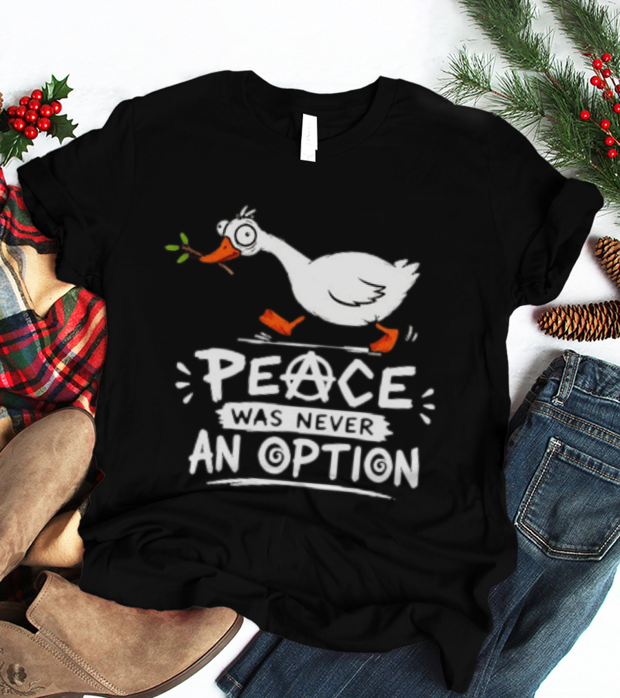 Peace Was Never An Option Goose Holding Branch Anarchy T-Shirt