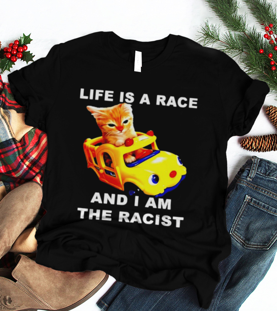 Life Is A Race And I Am The Racist Cat T-Shirt
