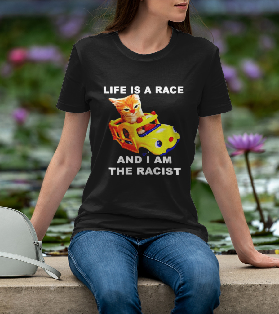 Life Is A Race And I Am The Racist Cat T-Shirt