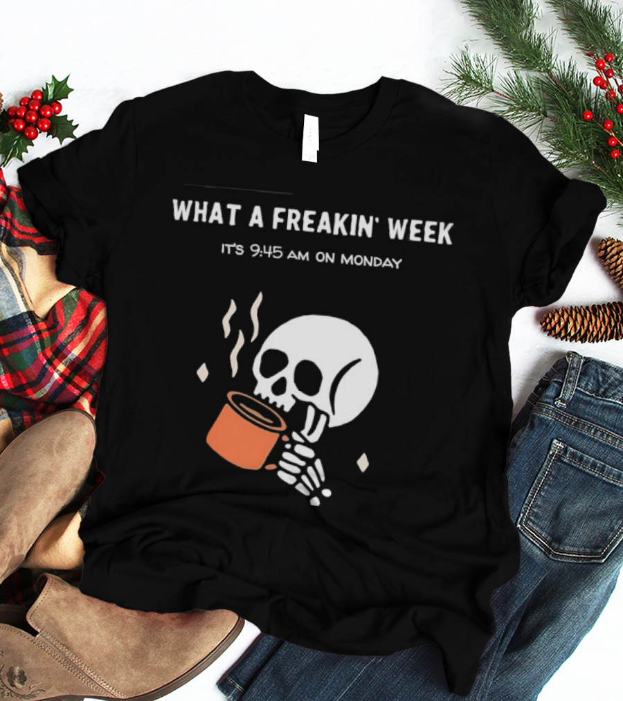What A Freakin' Week 9 45 AM Monday Skull Skeleton Drinking Coffee T-Shirt