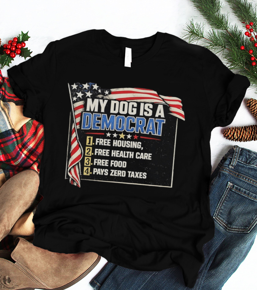 My Dog Is A Democrat USA Flag Free Housing Health Care Food No Taxes T-Shirt