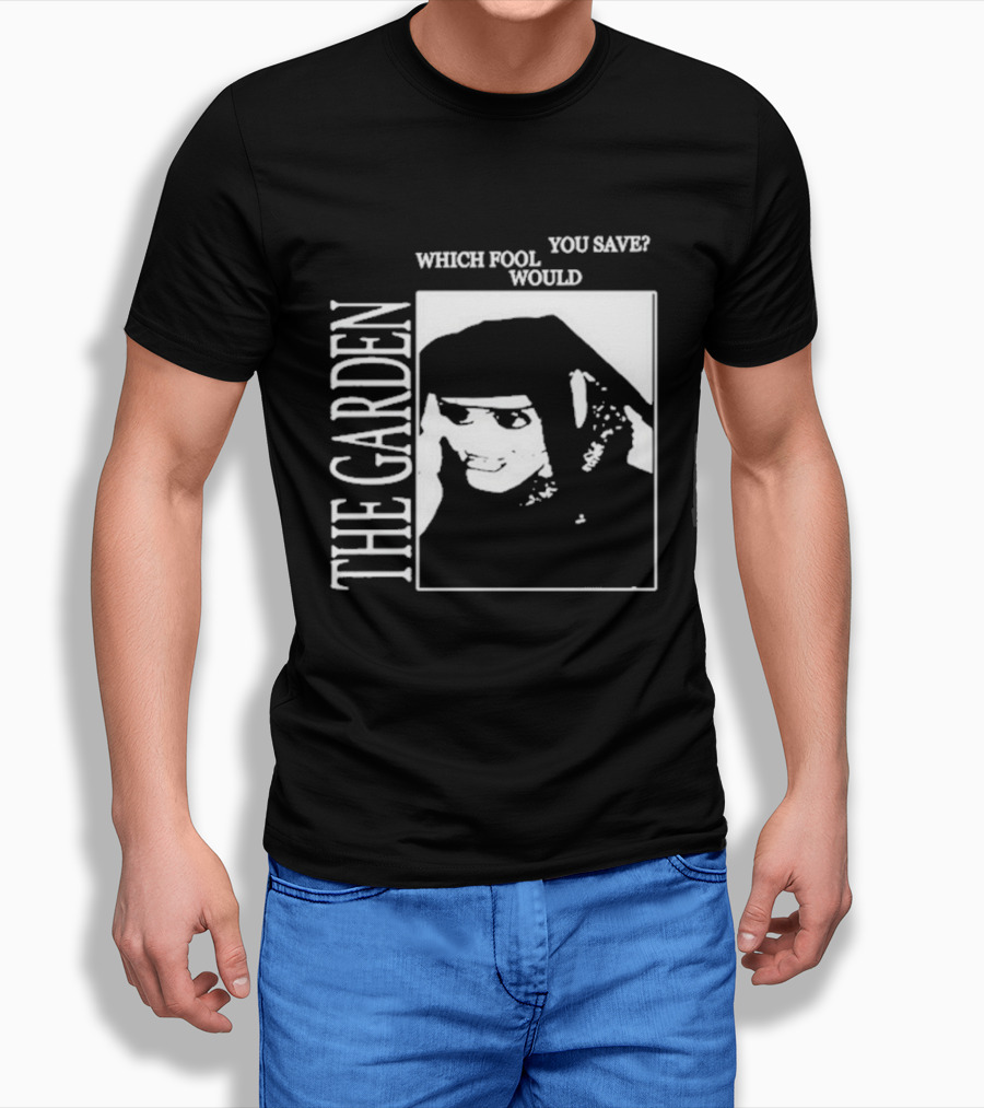 The Garden You Save Which Fool Would T-Shirt