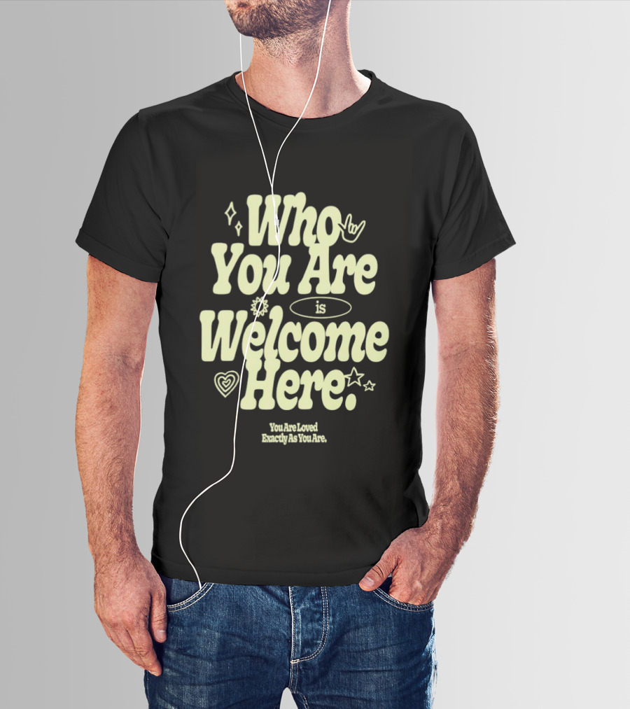 Who You Are Is Welcome Here You Are Loved Exactly As You Are T-Shirt