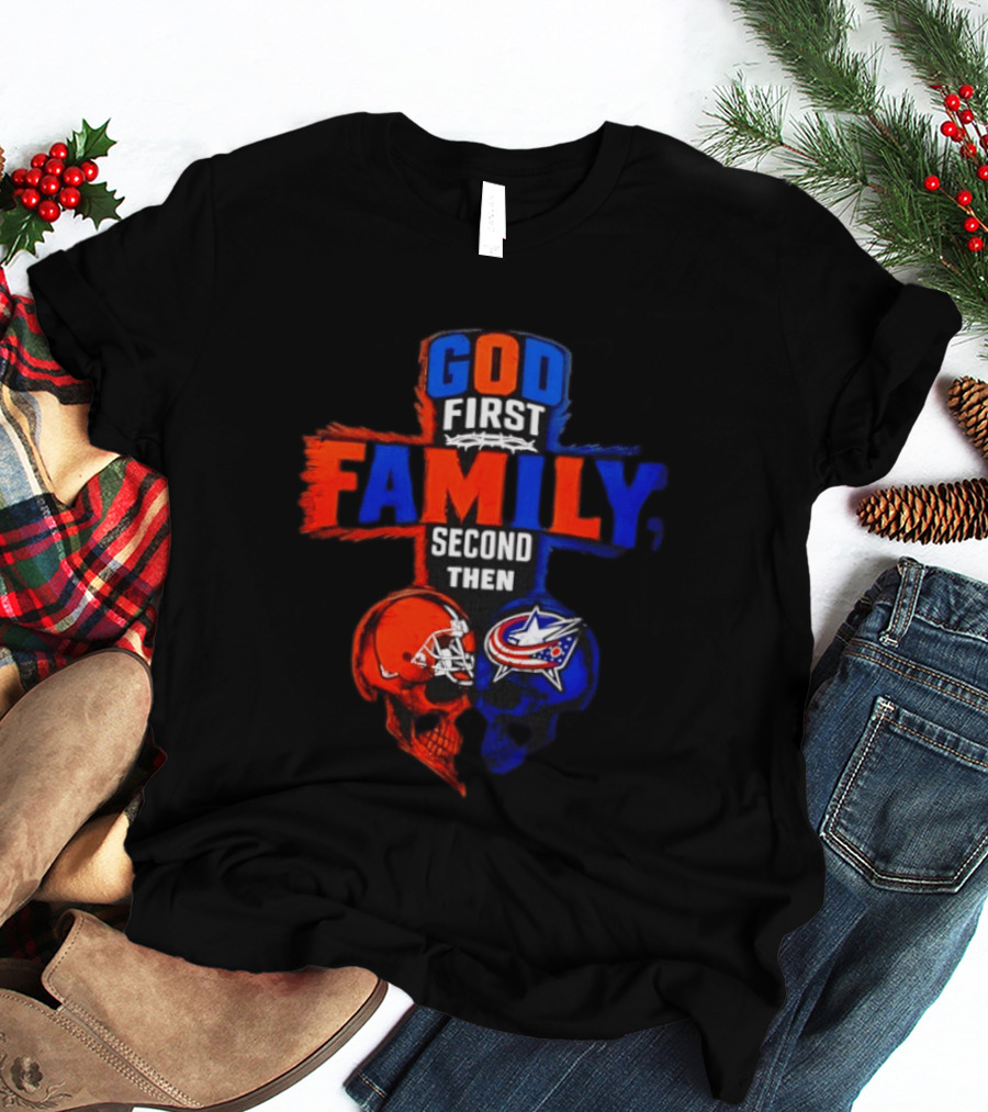 God First Family Second Then Cleveland Browns Columbus Blue Jackets Skull Heart T-Shirt