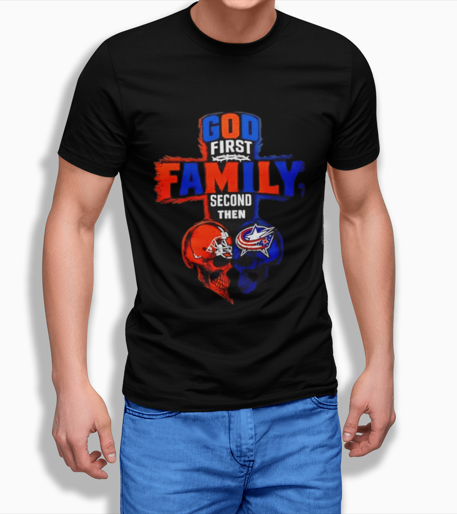 God First Family Second Then Cleveland Browns Columbus Blue Jackets Skull Heart T-Shirt