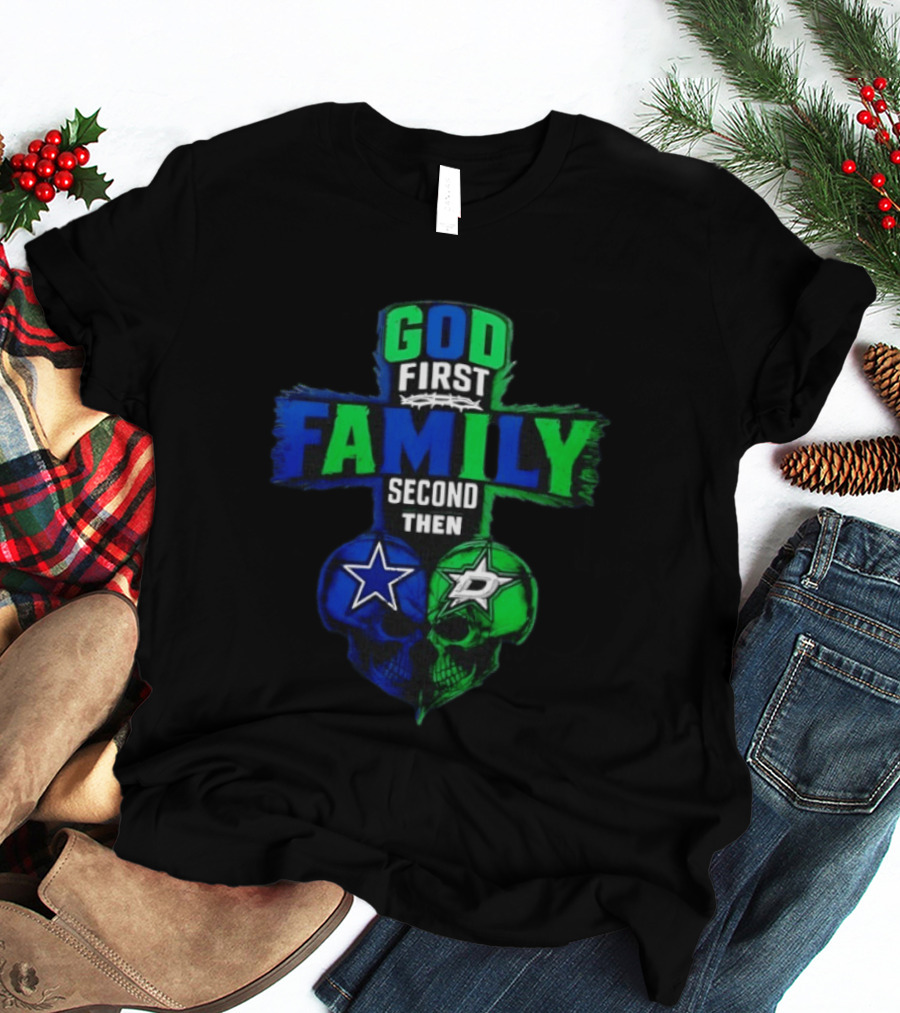 God First Family Second Then Dallas Cowboys Dallas Stars Skull Heart T-Shirt