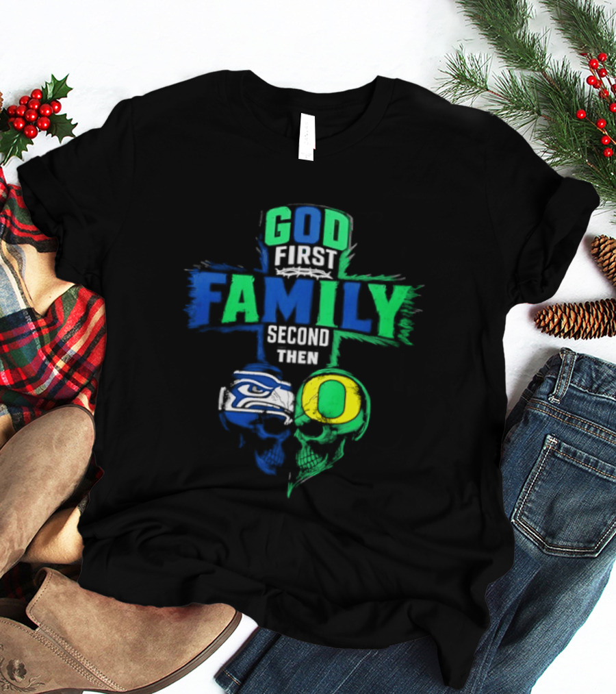 God First Family Second Then Seattle Seahawks Oregon Ducks T-Shirt
