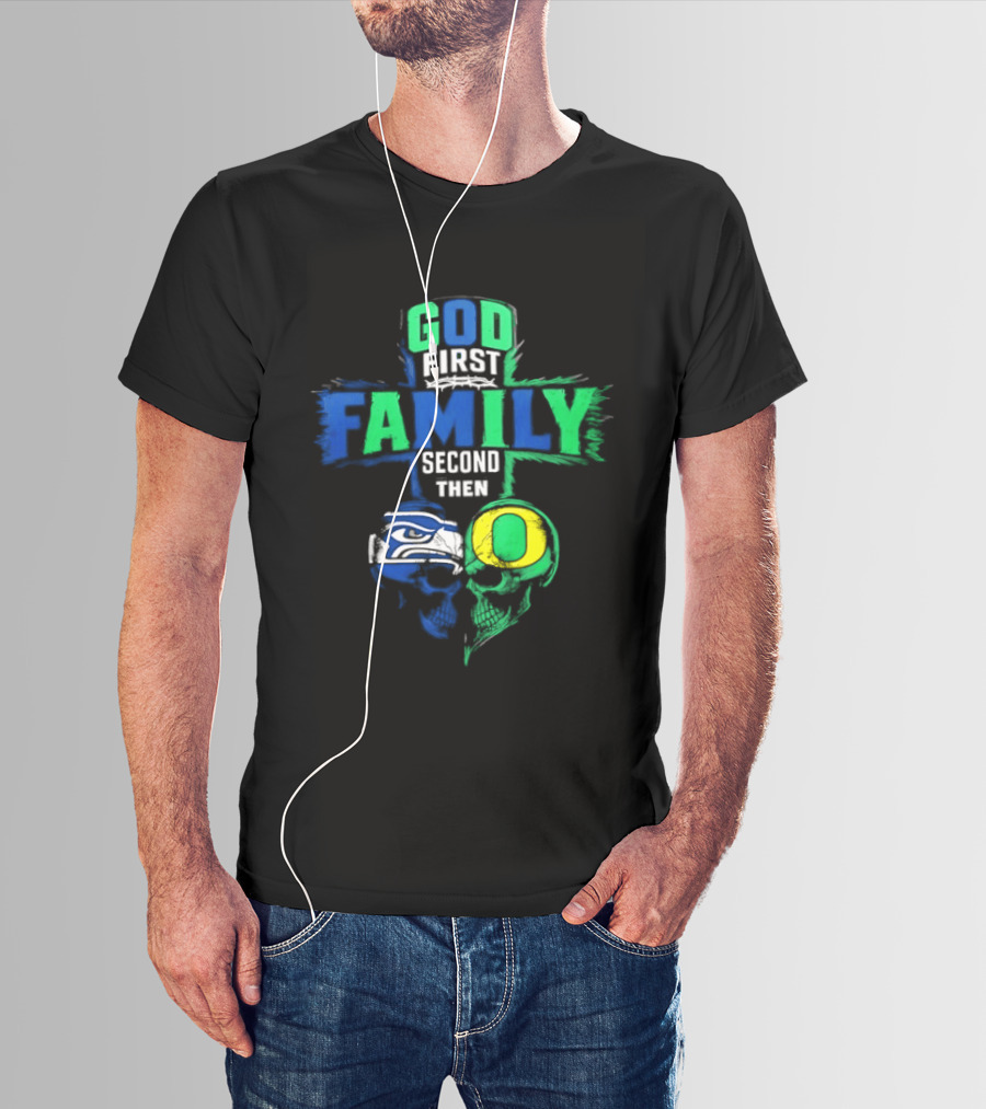 God First Family Second Then Seattle Seahawks Oregon Ducks T-Shirt