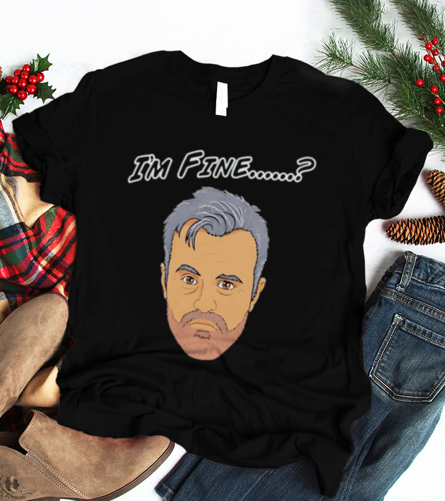 I'm Fine Meme Joey Tribbiani Friends Matt LeBlanc T-Shirt