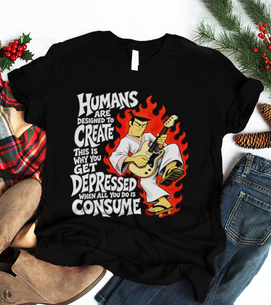 Humans Are Designed To Create Samurai Jack Gets Depressed When All You Do Is Consume T-Shirt