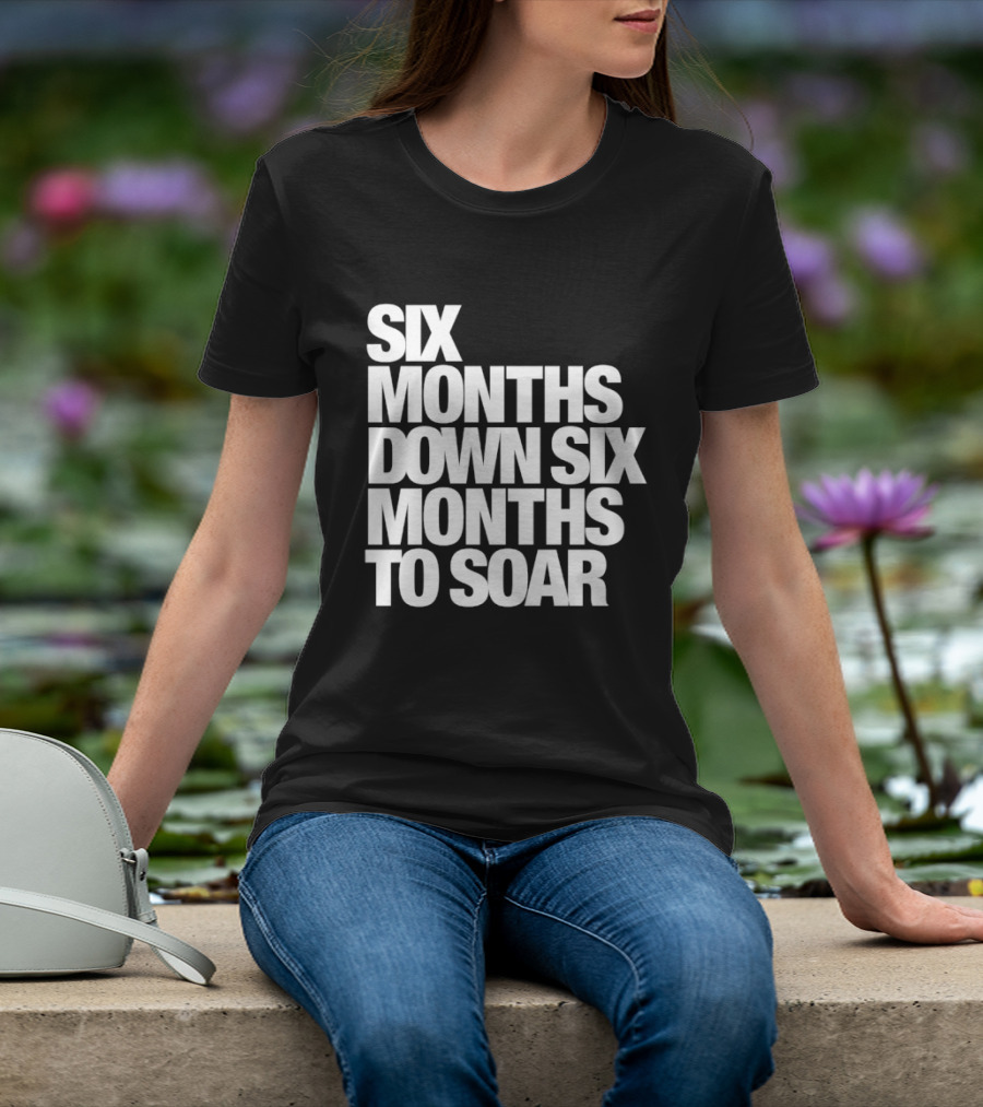 Six Months Down Six Months To Soar T-Shirt
