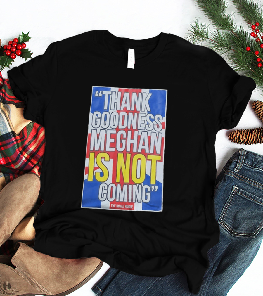 Thank Goodness Meghan Is Not Coming The Royal Rogue British Flag T-Shirt