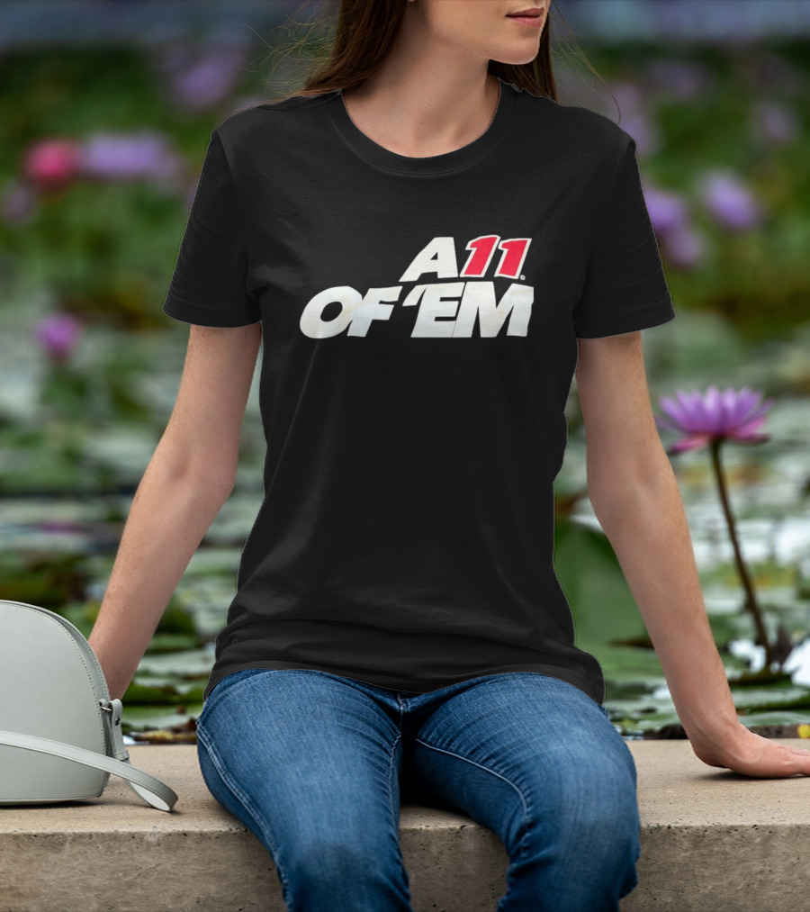 A11 Of ‘Em All Of Them T-Shirt