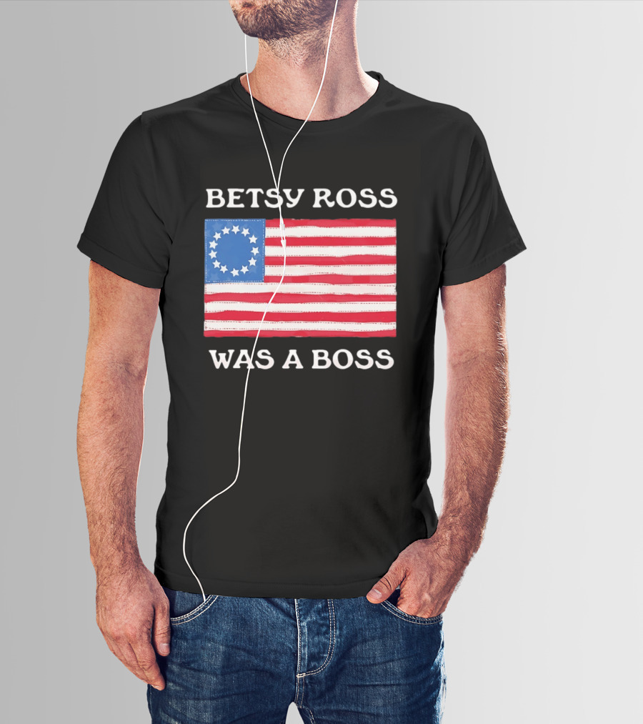 Betsy Ross Was A Boss 13 Stars American Flag T-Shirt