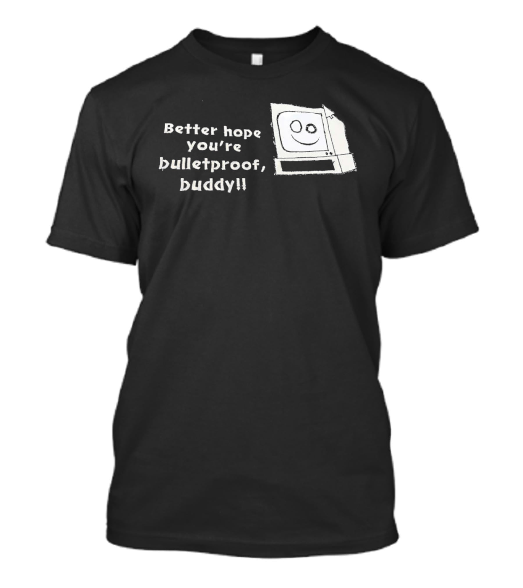 Better Hope You’re Bulletproof Buddy T-Shirt